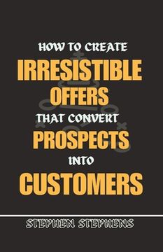 portada How to Create Irresistible Offers That Convert Prospects Into Customers