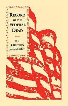 portada Record of the Federal Dead Buried from Libby, Belle Isle, Danville and Camp Lawton Prisons and at City Point, and in the Field Before Petersburg and R (in English)