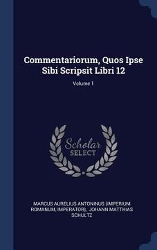 portada Commentariorum, Quos Ipse Sibi Scripsit Libri 12; Volume 1