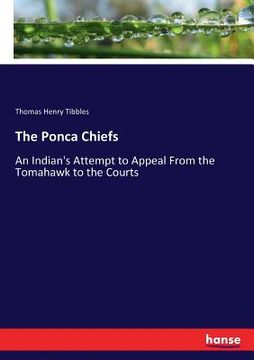 portada The Ponca Chiefs: An Indian's Attempt to Appeal From the Tomahawk to the Courts (en Inglés)