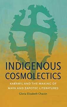 portada Indigenous Cosmolectics: Kab'awil and the Making of Maya and Zapotec Literatures (Critical Indigeneities) (in English)