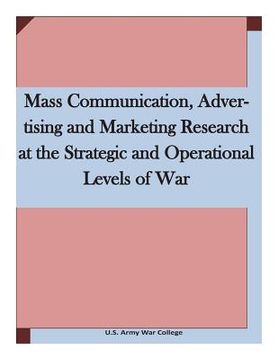 portada Mass Communication, Advertising and Marketing Research at the Strategic and Operational Levels of War (en Inglés)