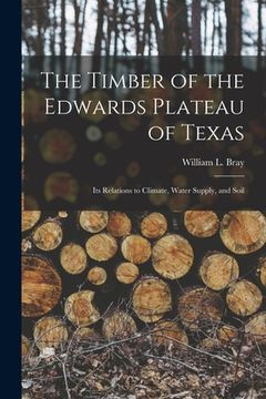 portada The Timber of the Edwards Plateau of Texas: Its Relations to Climate, Water Supply, and Soil