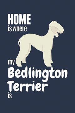 portada Home is where my Bedlington Terrier is: For Bedlington Terrier Dog Fans (en Inglés)