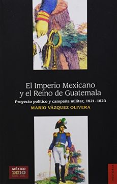 portada El Imperio Mexicano y el Reino de Guatemala. Proyecto Político y Campaña Militar, 1821-1823 (in Spanish)