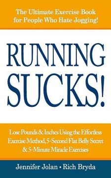 portada Running Sucks: Lose Pounds & Inches Using the Effortless Exercise Method, 5-Second Flat Belly Secret, & 5-Minute Miracle Exercises (en Inglés)