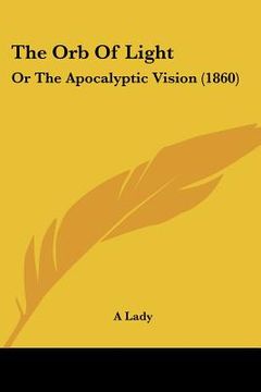 portada the orb of light: or the apocalyptic vision (1860) (en Inglés)
