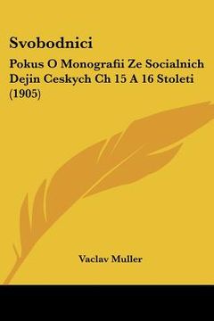 portada Svobodnici: Pokus O Monografii Ze Socialnich Dejin Ceskych Ch 15 A 16 Stoleti (1905) (en Alemán)