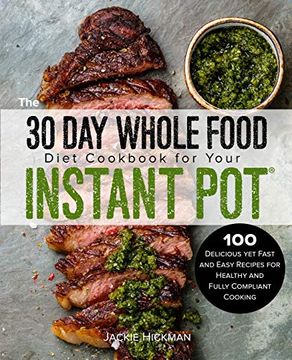 portada The 30 day Whole Food Diet Cookbook for Your Instant Pot: 100 Delicious yet Fast and Easy Recipes for Healthy and Fully Compliant Cooking 