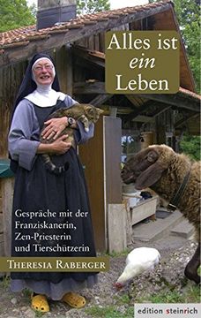 portada Alles ist ein Leben: Gespräche mit der Franziskanerin, Zen-Priesterin und Tierschützerin Theresia Raberger (in German)