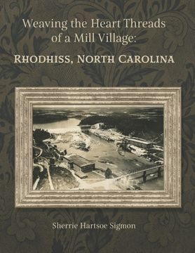 portada Weaving the Heart Threads of a Mill Village: Rhodhiss, North Carolina (en Inglés)