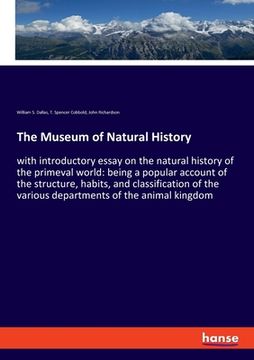 The Museum of Natural History: with introductory essay on the natural history of the primeval world: being a popular account of the structure, habits (en Inglés)