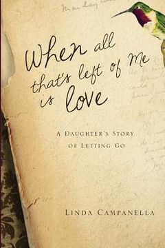 portada When All That's Left of Me Is Love: A Daughter's Story of Letting Go (en Inglés)