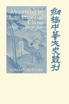 portada Mourning in Late Imperial China: Filial Piety and the State (Cambridge Studies in Chinese History, Literature and Institutions) (in English)