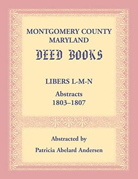 portada Montgomery County, Maryland Deed Books: Libers L-M-N Abstracts, 1803-1807 (in English)