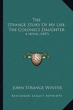 portada the strange story of my life, the colonel's daughter: a novel (1897) (en Inglés)