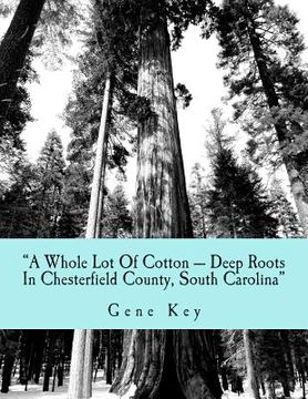 portada "A Whole Lot Of Cotton --- Deep Roots In Chesterfield County, South Carolina": The Cotton Family (en Inglés)