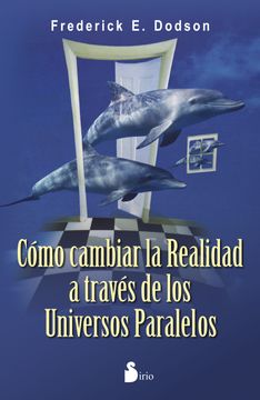 portada Como Cambiar la Realidad a Traves de los Universos Paralelos (in Spanish)