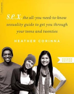 portada S. E. X. , Second Edition: The All-You-Need-To-Know Sexuality Guide to get you Through Your Teens and Twenties (en Inglés)