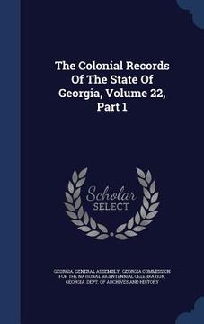 portada The Colonial Records Of The State Of Georgia, Volume 22, Part 1