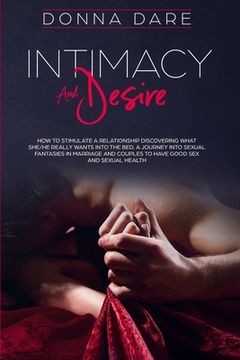 portada Intimacy and Desire: How to Stimulate a Relationship Discovering What She/He Really Wants Into the Bed. A Journey Into Sexual Fantasies in (en Inglés)