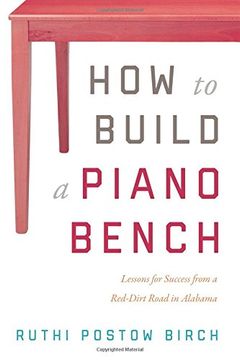 portada How to Build a Piano Bench: Lessons for Success from a Red-Dirt Road in Alabama