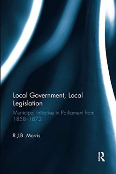 portada Local Government, Local Legislation: Municipal Initiative in Parliament from 1858-1872