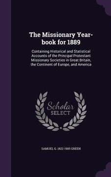 portada The Missionary Year-book for 1889: Containing Historical and Statistical Accounts of the Principal Protestant Missionary Societies in Great Britain, t