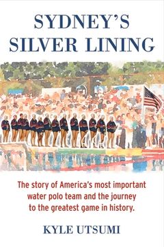 portada Sydney's Silver Lining: The Story of America's Most Important Water Polo Team and the Journey to Th (in English)
