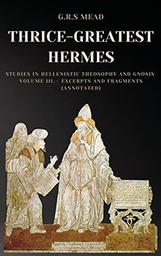 portada Thrice-Greatest Hermes: Studies in Hellenistic Theosophy and Gnosis Volume Iii. - Excerpts and Fragments (Annotated) (in English)