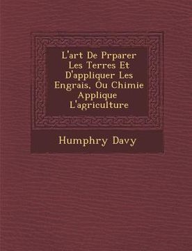 portada L'art De Pr�parer Les Terres Et D'appliquer Les Engrais, Ou Chimie Appliqu�e � L'agriculture (in French)