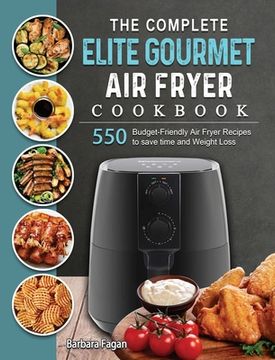 portada The Complete Elite Gourmet Air Fryer Cookbook: 550 Budget-Friendly Air Fryer Recipes to save time and Weight Loss (en Inglés)
