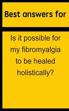 portada Best answers for Is it possible for my fibromyalgia to be healed holistically? (en Inglés)