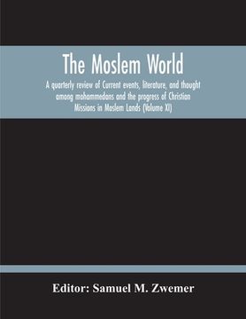 portada The Moslem World; A Quarterly Review Of Current Events, Literature, And Thought Among Mohammedans And The Progress Of Christian Missions In Moslem Lan