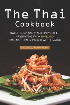 portada The Thai Cookbook: Sweet, Sour, Salty and Spicy Dishes Originating from Thailand That Are Totally Packed with Flavour (in English)