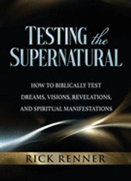 portada Testing the Supernatural: How to Biblically Test Dreams, Visions, Revelations, and Spiritual Manifestations