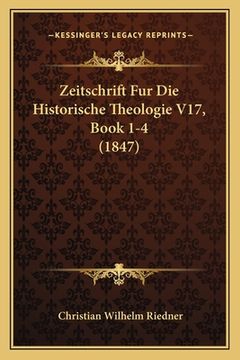 portada Zeitschrift Fur Die Historische Theologie V17, Book 1-4 (1847) (en Alemán)