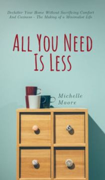 portada All you Need is Less: Declutter Your Home Without Sacrificing Comfort and Coziness - the Making of a Minimalist Life 