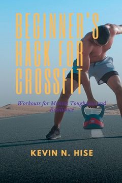portada Beginner's Hack for CrossFit: Workouts for Mental Toughness and Resilience