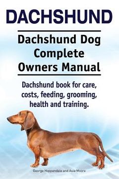 portada Dachshund. Dachshund Dog Complete Owners Manual. Dachshund book for care, costs, feeding, grooming, health and training. (en Inglés)