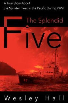 portada the splendid five: a true story about the splinter fleet in the pacific during wwii (en Inglés)