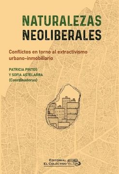 portada Naturalezas Neoliberales Conflictos en Torno al Extractivismo Urbano Inmobiliario