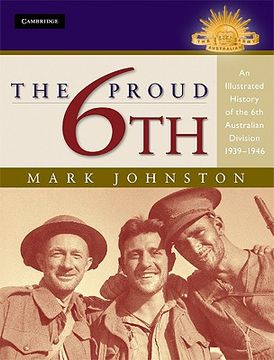portada The Proud 6Th: An Illustrated History of the 6th Australian Division 1939 - 1946 (Australian Army History Series) (en Inglés)