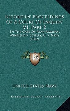 portada record of proceedings of a court of inquiry v1, part 2: in the case of rear-admiral winfield s. schley, u. s. navy (1902) (en Inglés)