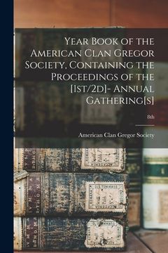 portada Year Book of the American Clan Gregor Society, Containing the Proceedings of the [1st/2d]- Annual Gathering[s]; 8th (en Inglés)