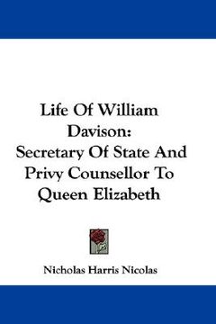 portada life of william davison: secretary of state and privy counsellor to queen elizabeth (en Inglés)