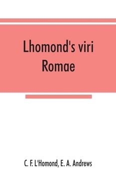 portada Lhomond's Viri Romae: Adapted to Andrews and Stoddard's Latin Grammar and to Andrew's First Latin Book (en Inglés)