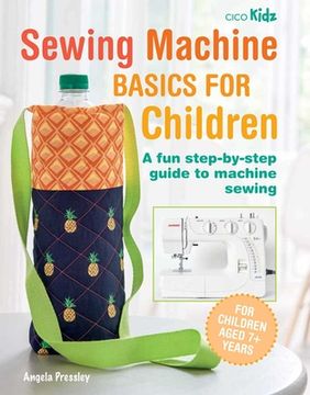 portada Sewing Machine Basics for Children: A Fun Step-By-Step Guide to Machine Sewing (en Inglés)