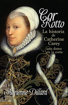 portada Cor Rotto: La Historia de Catherine Carey, una Dama en la Corte