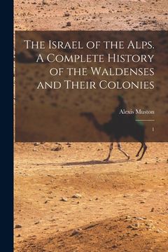 portada The Israel of the Alps. A Complete History of the Waldenses and Their Colonies: 1 (en Inglés)